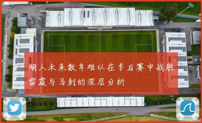 湖人未来数年难以在季后赛中战胜雷霆与马刺的深层分析